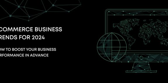 eCommerce Business Trends for 2024. How to Boost Your Business Performance In Advance 1 ecommerce business trends 2024
